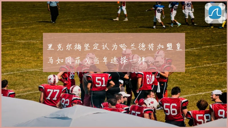 里克尔梅坚定认为哈兰德将加盟皇马如同菲戈当年选择一样